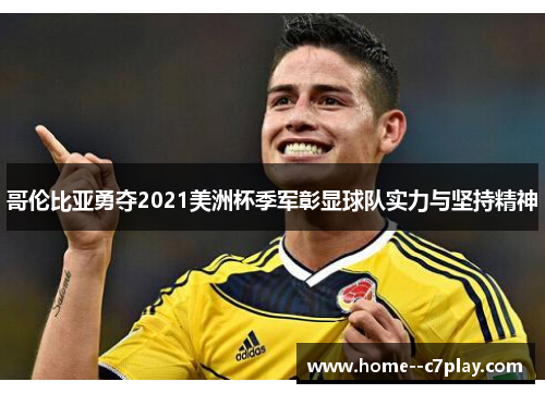 哥伦比亚勇夺2021美洲杯季军彰显球队实力与坚持精神 哥伦比亚勇夺2021美洲杯季军彰显球队实力与坚持精神