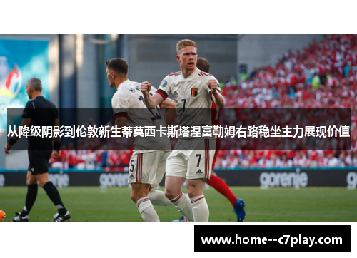 从降级阴影到伦敦新生蒂莫西卡斯塔涅富勒姆右路稳坐主力展现价值