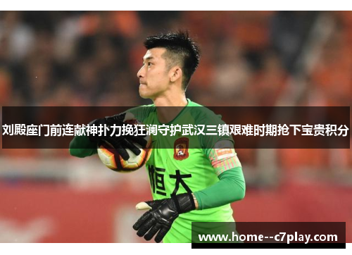 刘殿座门前连献神扑力挽狂澜守护武汉三镇艰难时期抢下宝贵积分