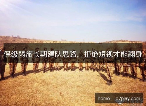 保级弱旅长期建队思路，拒绝短视才能翻身
