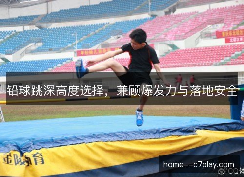 铅球跳深高度选择，兼顾爆发力与落地安全